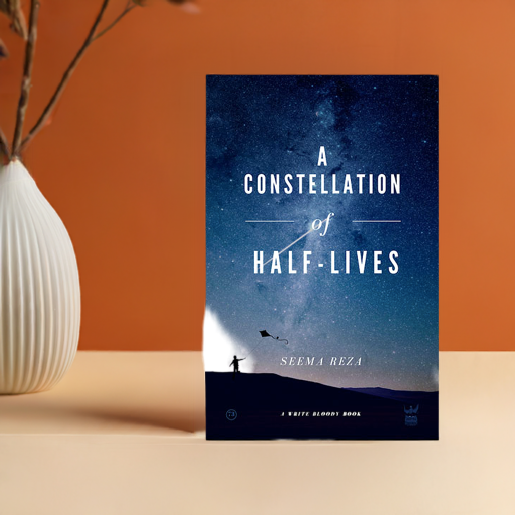 A Constellation of Half-Lives by Seema Reza - Write Bloody Publishing