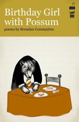 Birthday Girl with Possum by Brendan Constantine - Write Bloody Publishing