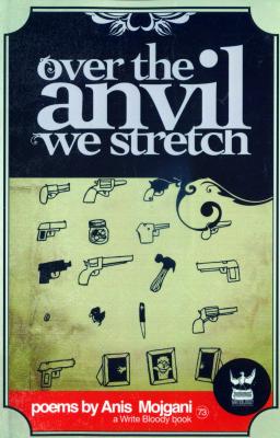 Over the Anvil We Stretch By Anis Mojgani - Write Bloody Publishing