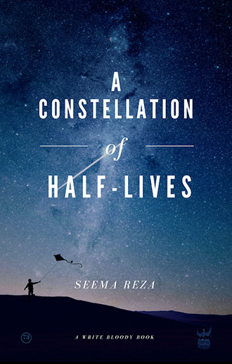 A Constellation of Half-Lives by Seema Reza - Write Bloody Publishing