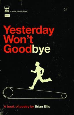 Yesterday Won’t Goodbye by Brian Ellis - Write Bloody Publishing