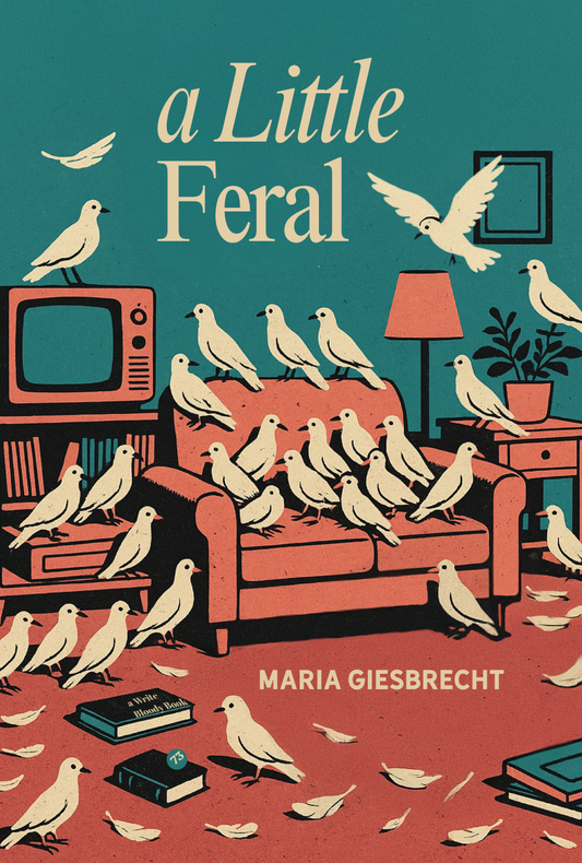 A Little Feral by Maria Giesbrecht