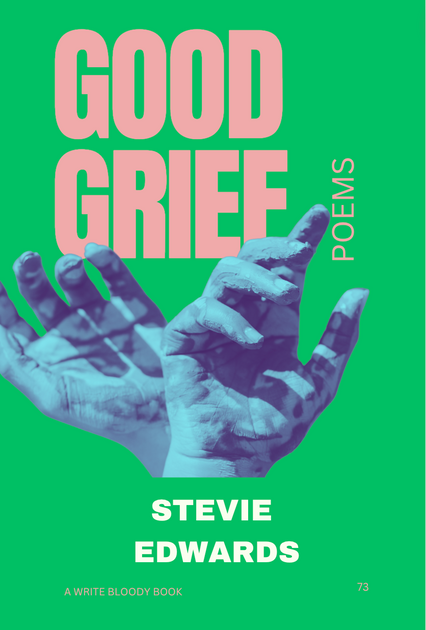 Good Grief by Stevie Edwards – Write Bloody Publishing