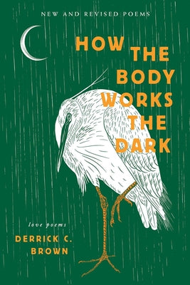 How the Body Works the Dark: New and Revised Poems by Derrick C. Brown (Paperback) - Write Bloody Publishing